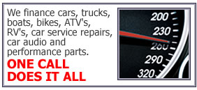 We finance cars, tucks, boats, bikes, ATV's, RV's Car service repairs, car audio and performance parts